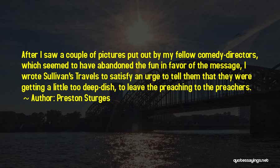 Preston Sturges Quotes: After I Saw A Couple Of Pictures Put Out By My Fellow Comedy-directors, Which Seemed To Have Abandoned The Fun