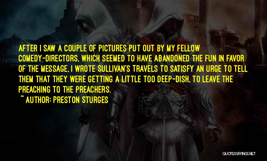 Preston Sturges Quotes: After I Saw A Couple Of Pictures Put Out By My Fellow Comedy-directors, Which Seemed To Have Abandoned The Fun