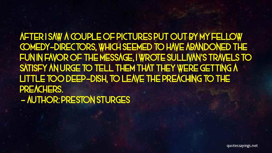 Preston Sturges Quotes: After I Saw A Couple Of Pictures Put Out By My Fellow Comedy-directors, Which Seemed To Have Abandoned The Fun