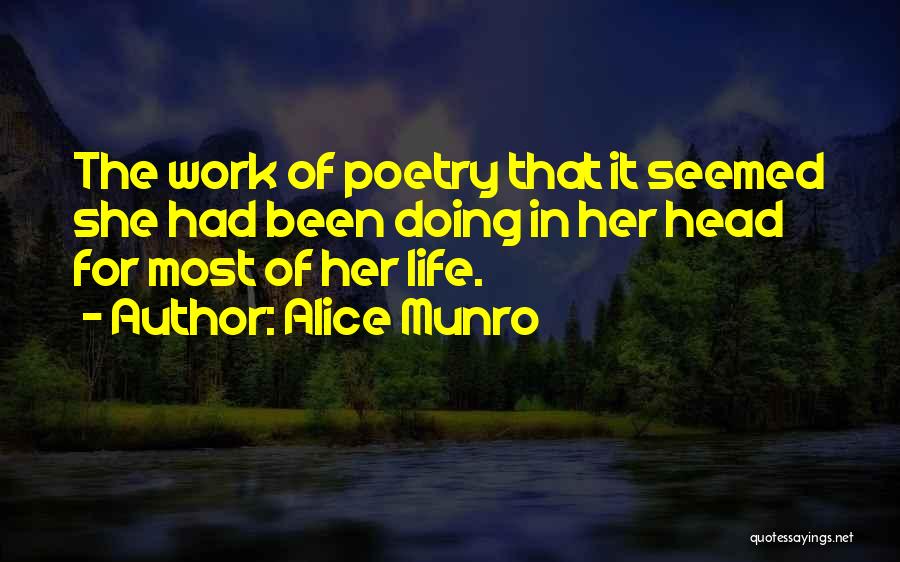 Alice Munro Quotes: The Work Of Poetry That It Seemed She Had Been Doing In Her Head For Most Of Her Life.