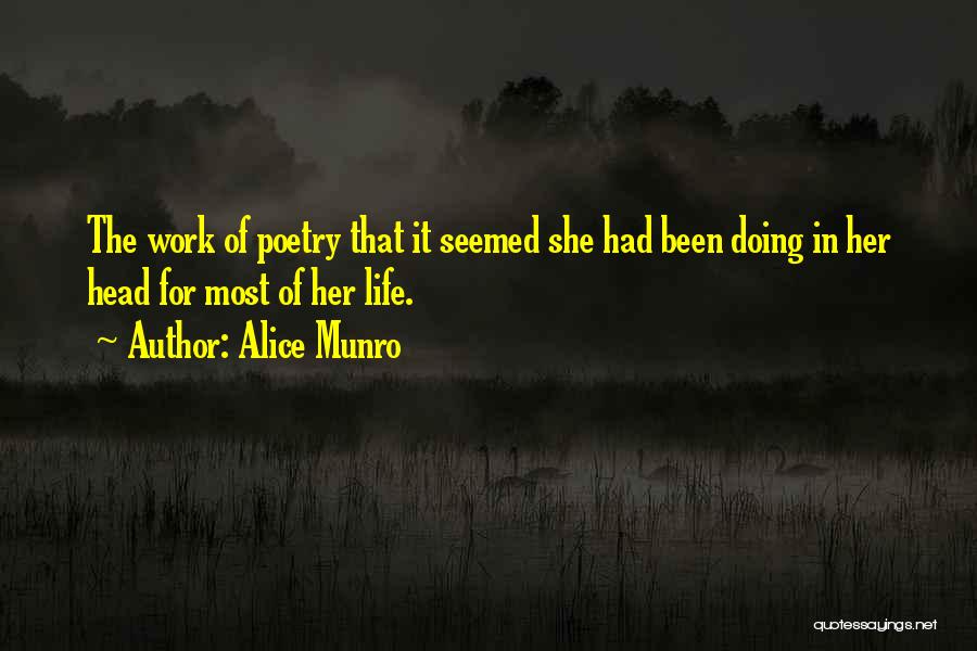 Alice Munro Quotes: The Work Of Poetry That It Seemed She Had Been Doing In Her Head For Most Of Her Life.