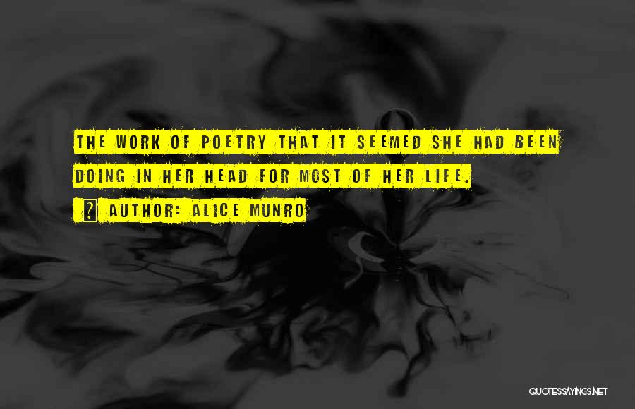 Alice Munro Quotes: The Work Of Poetry That It Seemed She Had Been Doing In Her Head For Most Of Her Life.