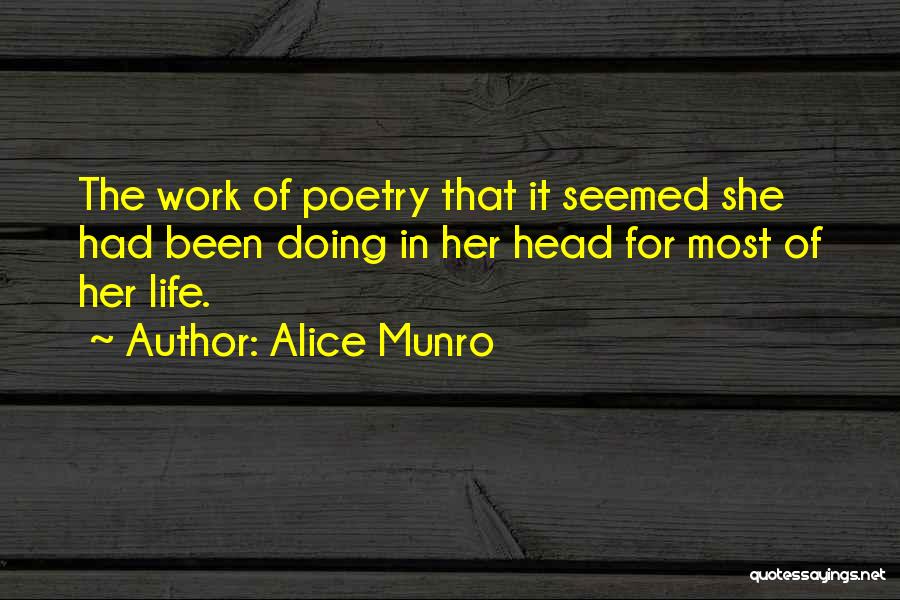Alice Munro Quotes: The Work Of Poetry That It Seemed She Had Been Doing In Her Head For Most Of Her Life.