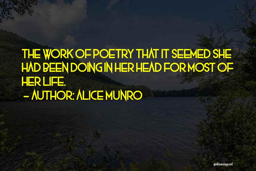 Alice Munro Quotes: The Work Of Poetry That It Seemed She Had Been Doing In Her Head For Most Of Her Life.