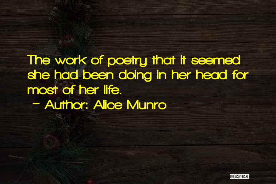 Alice Munro Quotes: The Work Of Poetry That It Seemed She Had Been Doing In Her Head For Most Of Her Life.