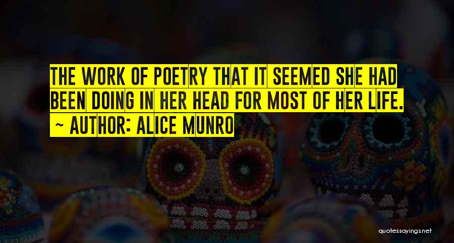 Alice Munro Quotes: The Work Of Poetry That It Seemed She Had Been Doing In Her Head For Most Of Her Life.
