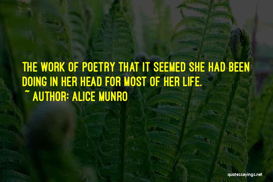 Alice Munro Quotes: The Work Of Poetry That It Seemed She Had Been Doing In Her Head For Most Of Her Life.