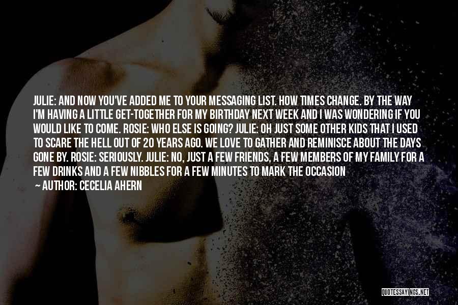 Cecelia Ahern Quotes: Julie: And Now You've Added Me To Your Messaging List. How Times Change. By The Way I'm Having A Little