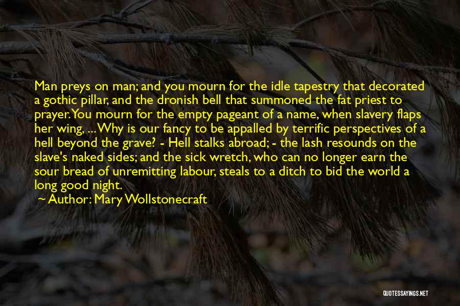 Mary Wollstonecraft Quotes: Man Preys On Man; And You Mourn For The Idle Tapestry That Decorated A Gothic Pillar, And The Dronish Bell