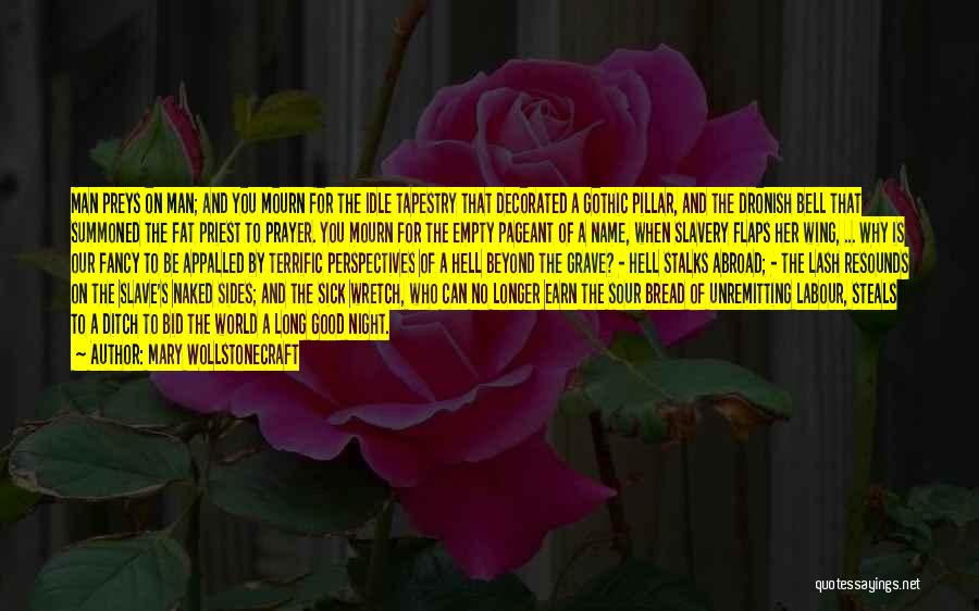 Mary Wollstonecraft Quotes: Man Preys On Man; And You Mourn For The Idle Tapestry That Decorated A Gothic Pillar, And The Dronish Bell