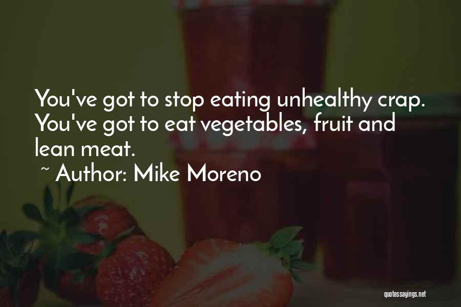 Mike Moreno Quotes: You've Got To Stop Eating Unhealthy Crap. You've Got To Eat Vegetables, Fruit And Lean Meat.