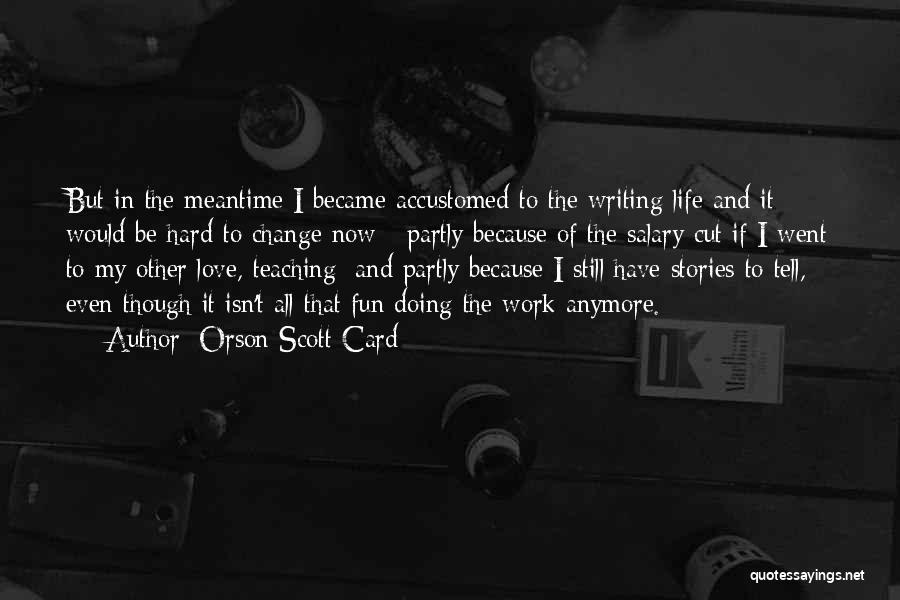 Orson Scott Card Quotes: But In The Meantime I Became Accustomed To The Writing Life And It Would Be Hard To Change Now -