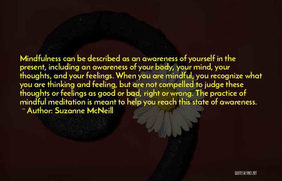 Suzanne McNeill Quotes: Mindfulness Can Be Described As An Awareness Of Yourself In The Present, Including An Awareness Of Your Body, Your Mind,