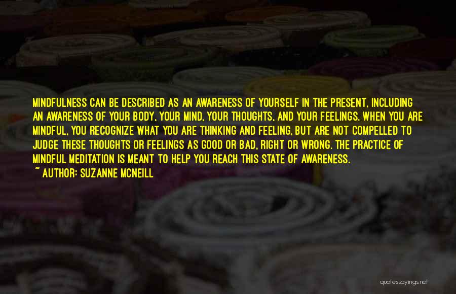 Suzanne McNeill Quotes: Mindfulness Can Be Described As An Awareness Of Yourself In The Present, Including An Awareness Of Your Body, Your Mind,