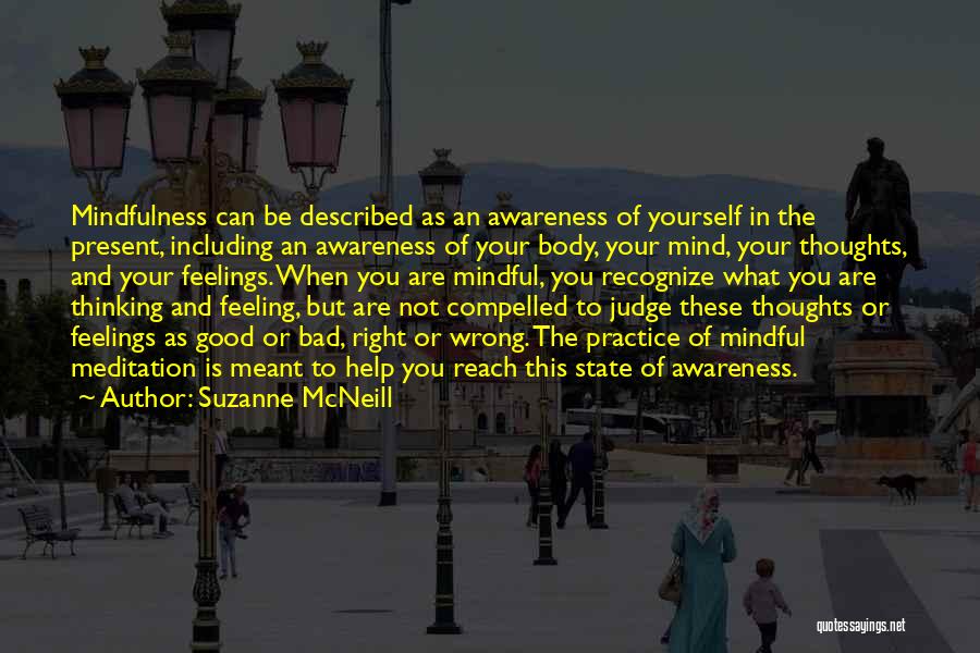 Suzanne McNeill Quotes: Mindfulness Can Be Described As An Awareness Of Yourself In The Present, Including An Awareness Of Your Body, Your Mind,