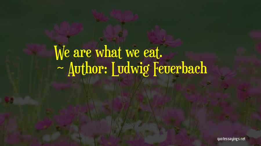Ludwig Feuerbach Quotes: We Are What We Eat.