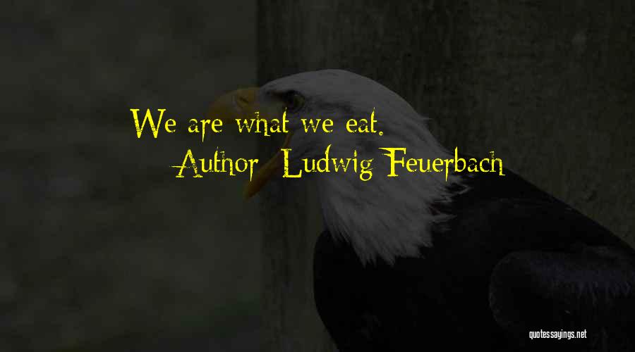Ludwig Feuerbach Quotes: We Are What We Eat.