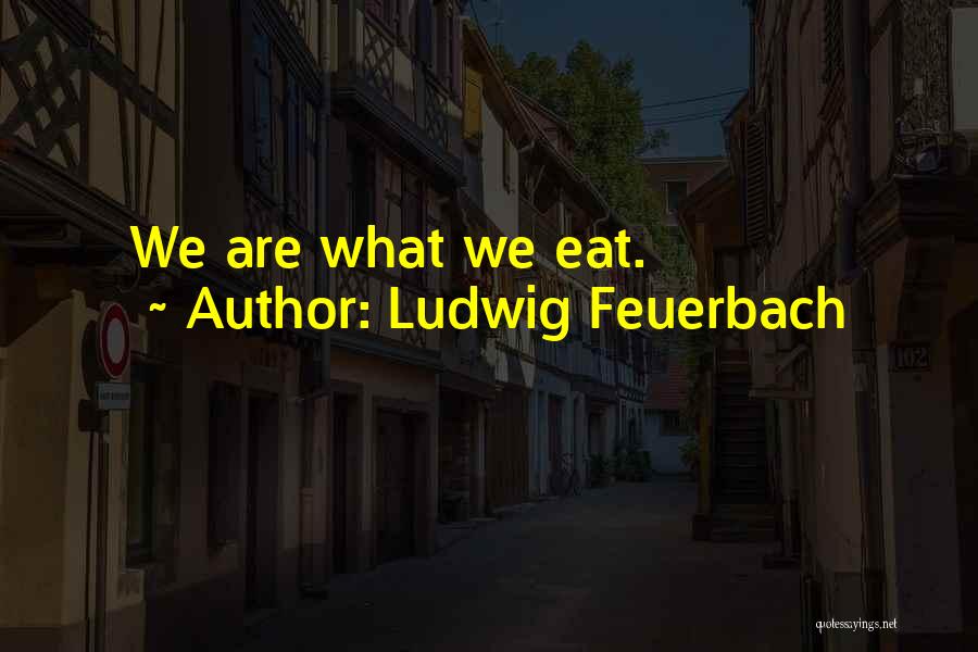 Ludwig Feuerbach Quotes: We Are What We Eat.