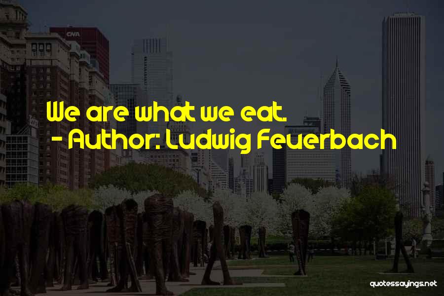 Ludwig Feuerbach Quotes: We Are What We Eat.