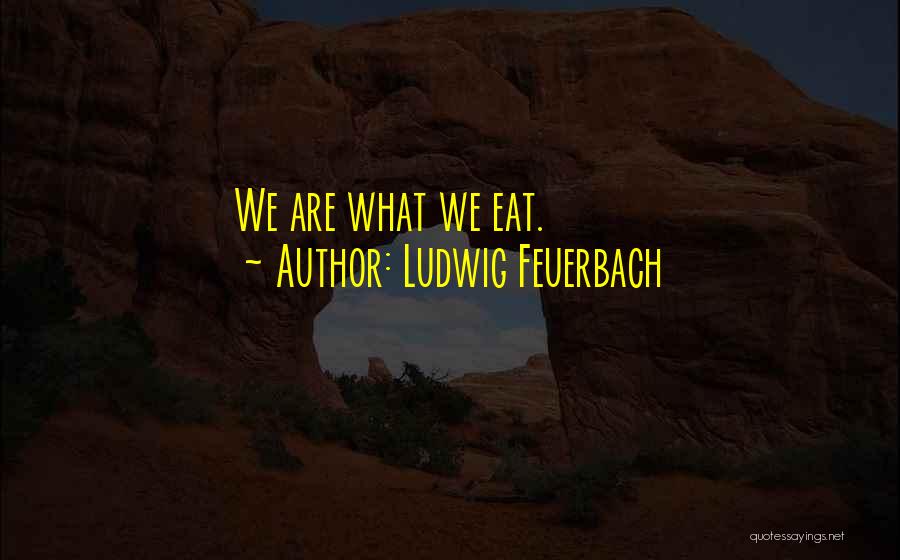 Ludwig Feuerbach Quotes: We Are What We Eat.