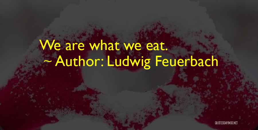 Ludwig Feuerbach Quotes: We Are What We Eat.