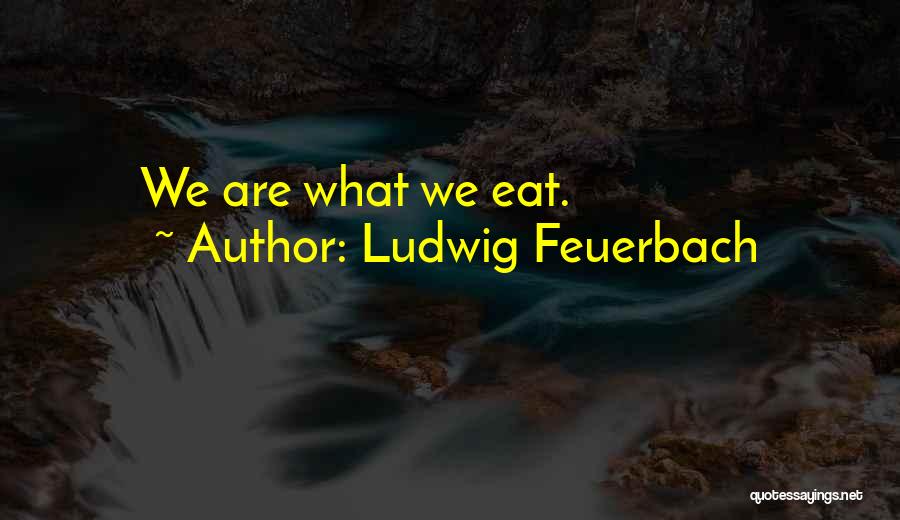Ludwig Feuerbach Quotes: We Are What We Eat.