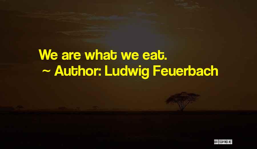 Ludwig Feuerbach Quotes: We Are What We Eat.