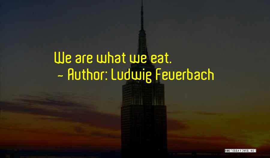 Ludwig Feuerbach Quotes: We Are What We Eat.