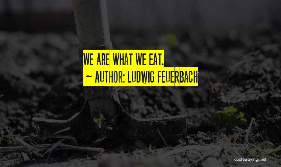 Ludwig Feuerbach Quotes: We Are What We Eat.