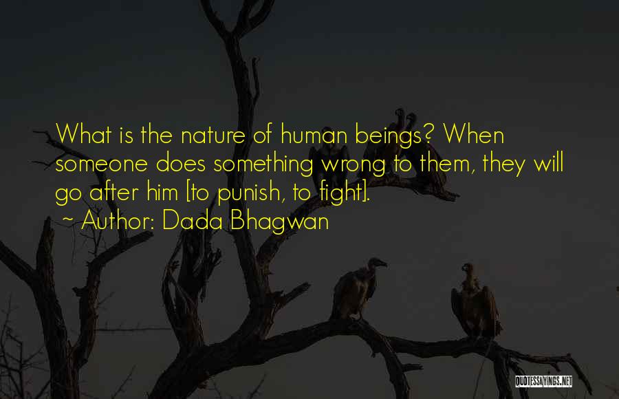 Dada Bhagwan Quotes: What Is The Nature Of Human Beings? When Someone Does Something Wrong To Them, They Will Go After Him [to