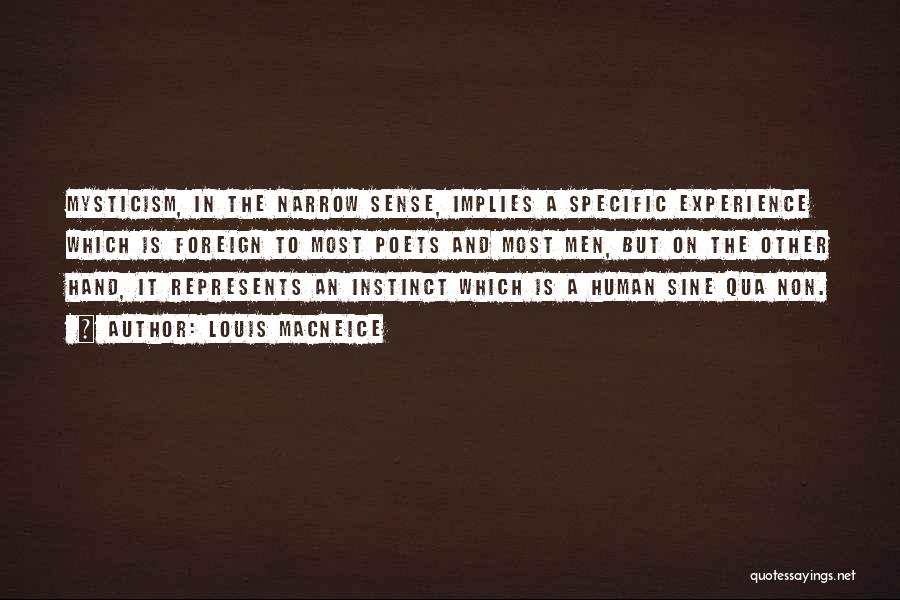 Louis MacNeice Quotes: Mysticism, In The Narrow Sense, Implies A Specific Experience Which Is Foreign To Most Poets And Most Men, But On