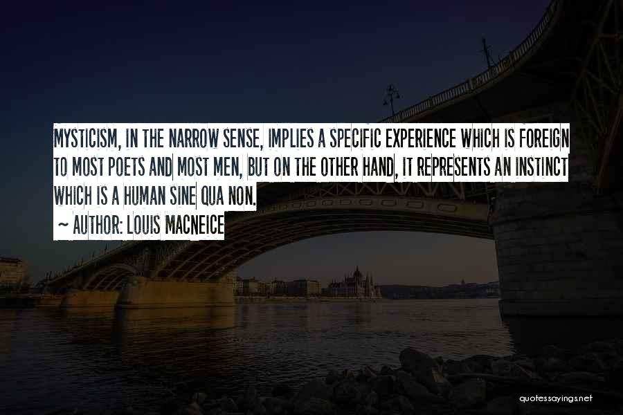 Louis MacNeice Quotes: Mysticism, In The Narrow Sense, Implies A Specific Experience Which Is Foreign To Most Poets And Most Men, But On