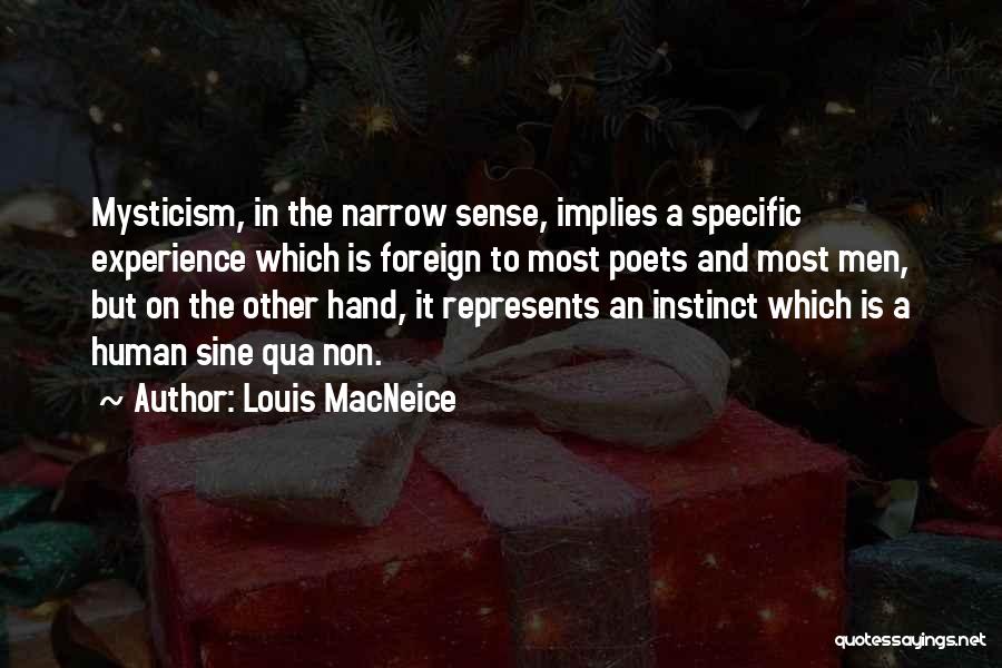 Louis MacNeice Quotes: Mysticism, In The Narrow Sense, Implies A Specific Experience Which Is Foreign To Most Poets And Most Men, But On