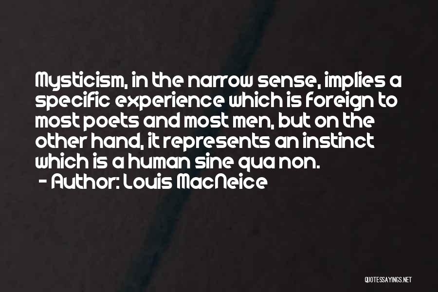 Louis MacNeice Quotes: Mysticism, In The Narrow Sense, Implies A Specific Experience Which Is Foreign To Most Poets And Most Men, But On