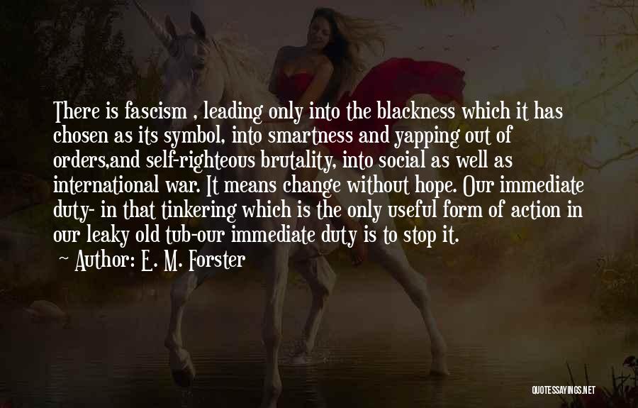 E. M. Forster Quotes: There Is Fascism , Leading Only Into The Blackness Which It Has Chosen As Its Symbol, Into Smartness And Yapping