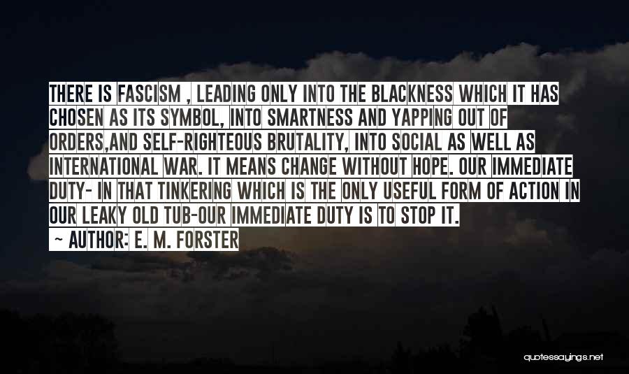 E. M. Forster Quotes: There Is Fascism , Leading Only Into The Blackness Which It Has Chosen As Its Symbol, Into Smartness And Yapping