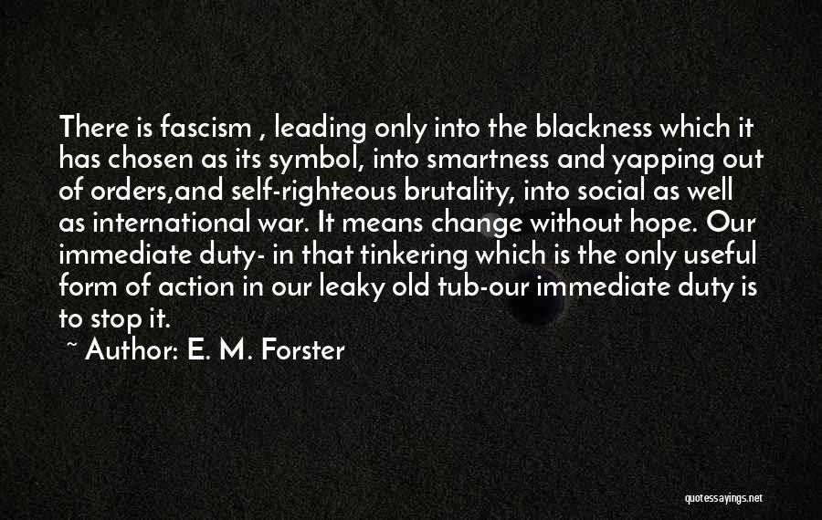 E. M. Forster Quotes: There Is Fascism , Leading Only Into The Blackness Which It Has Chosen As Its Symbol, Into Smartness And Yapping