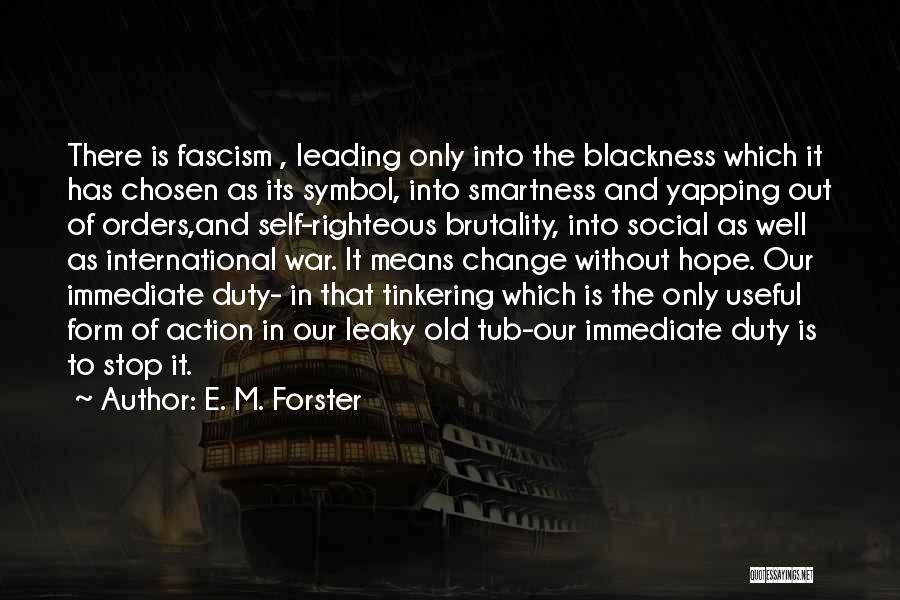 E. M. Forster Quotes: There Is Fascism , Leading Only Into The Blackness Which It Has Chosen As Its Symbol, Into Smartness And Yapping