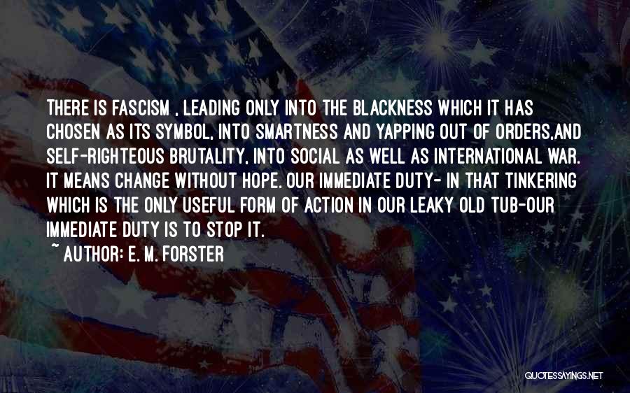 E. M. Forster Quotes: There Is Fascism , Leading Only Into The Blackness Which It Has Chosen As Its Symbol, Into Smartness And Yapping