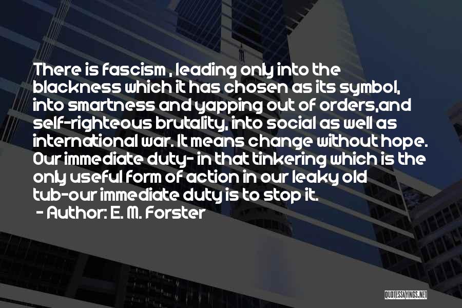 E. M. Forster Quotes: There Is Fascism , Leading Only Into The Blackness Which It Has Chosen As Its Symbol, Into Smartness And Yapping
