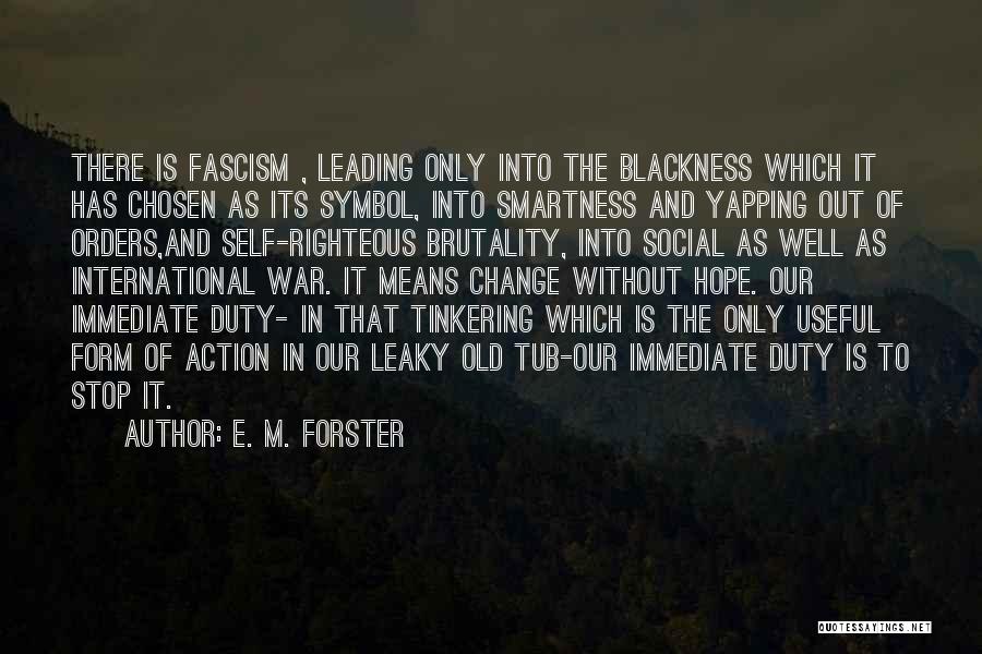 E. M. Forster Quotes: There Is Fascism , Leading Only Into The Blackness Which It Has Chosen As Its Symbol, Into Smartness And Yapping