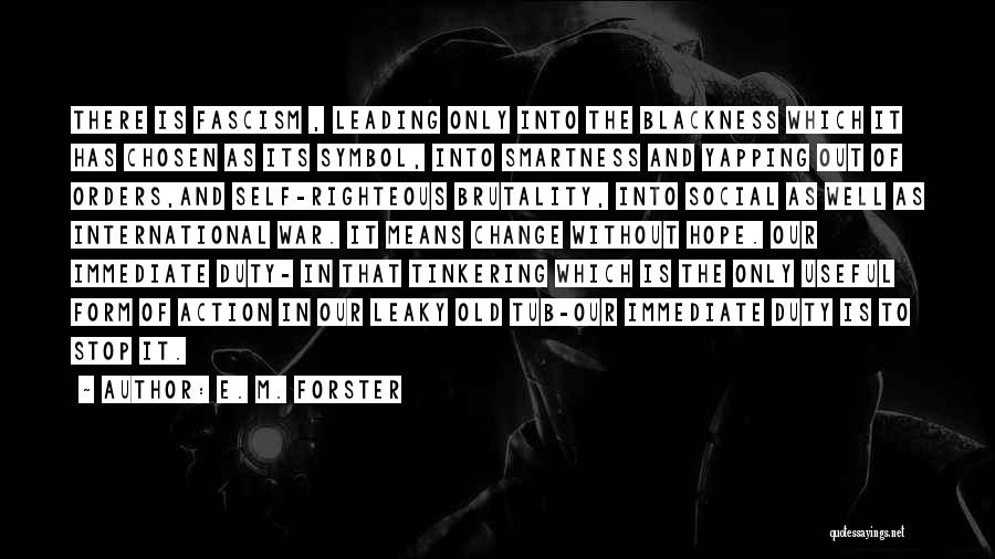 E. M. Forster Quotes: There Is Fascism , Leading Only Into The Blackness Which It Has Chosen As Its Symbol, Into Smartness And Yapping