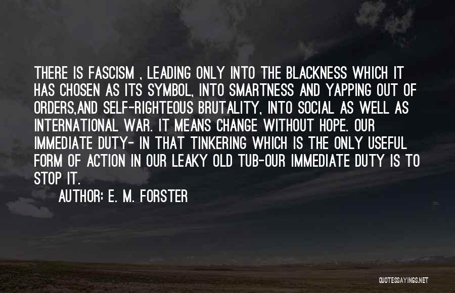 E. M. Forster Quotes: There Is Fascism , Leading Only Into The Blackness Which It Has Chosen As Its Symbol, Into Smartness And Yapping