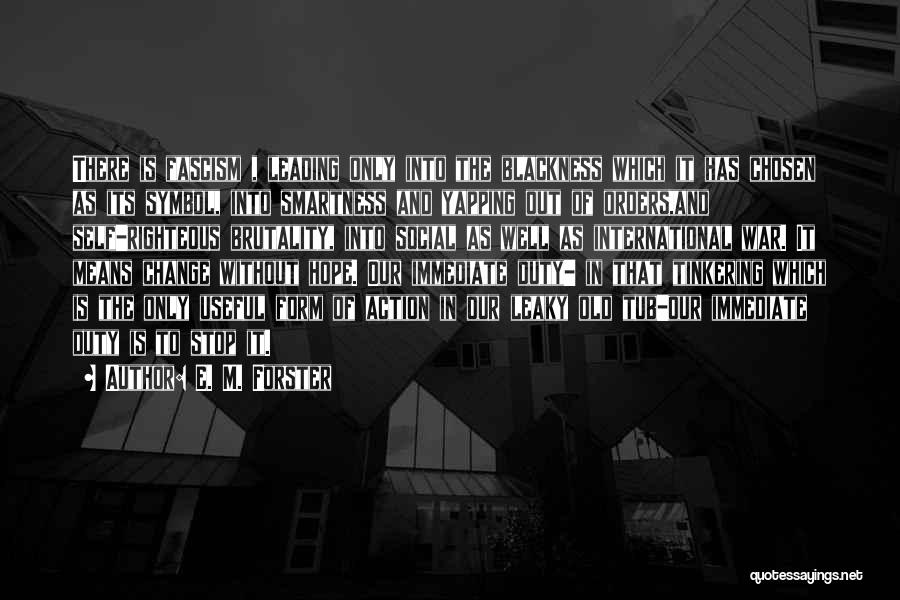 E. M. Forster Quotes: There Is Fascism , Leading Only Into The Blackness Which It Has Chosen As Its Symbol, Into Smartness And Yapping