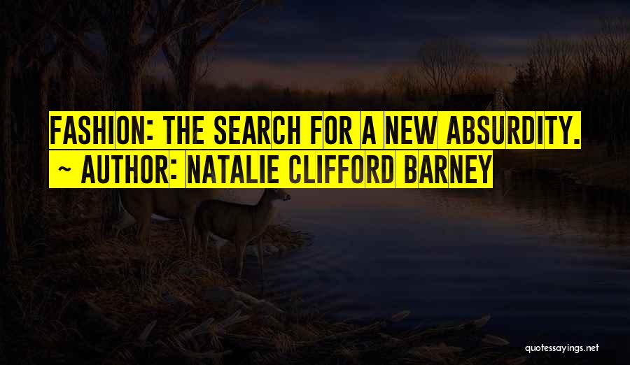 Natalie Clifford Barney Quotes: Fashion: The Search For A New Absurdity.