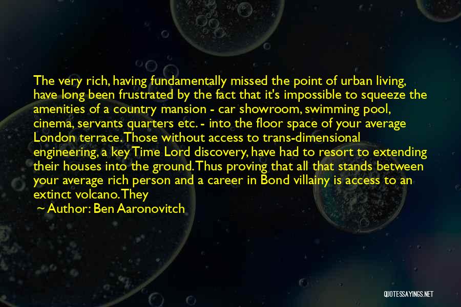 Ben Aaronovitch Quotes: The Very Rich, Having Fundamentally Missed The Point Of Urban Living, Have Long Been Frustrated By The Fact That It's