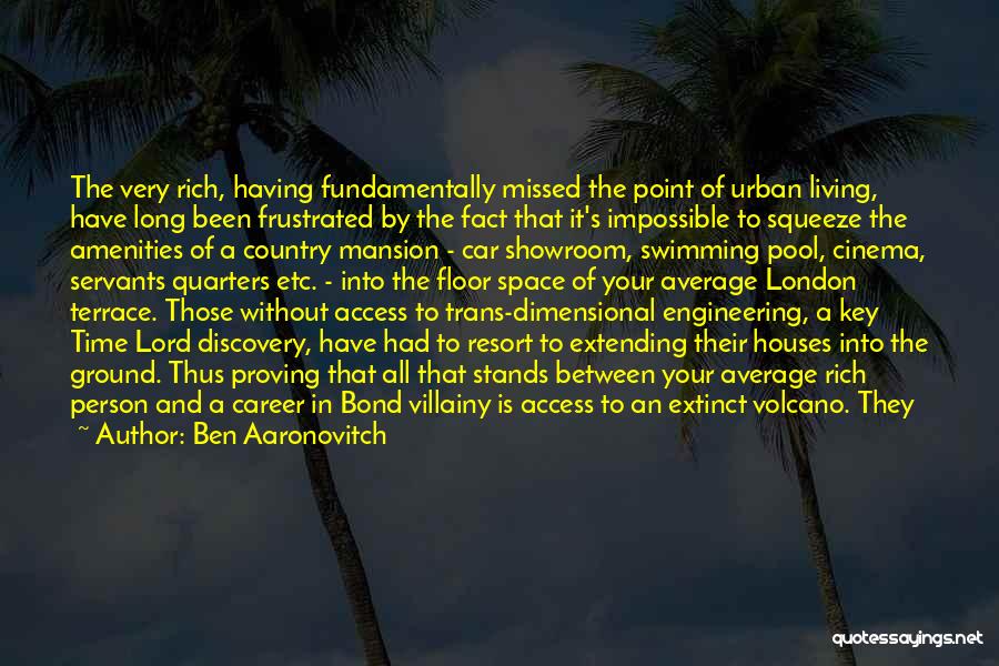 Ben Aaronovitch Quotes: The Very Rich, Having Fundamentally Missed The Point Of Urban Living, Have Long Been Frustrated By The Fact That It's