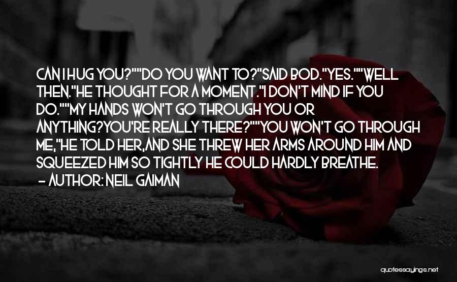 Neil Gaiman Quotes: Can I Hug You?do You Want To?said Bod.yes.well Then.he Thought For A Moment.i Don't Mind If You Do.my Hands Won't