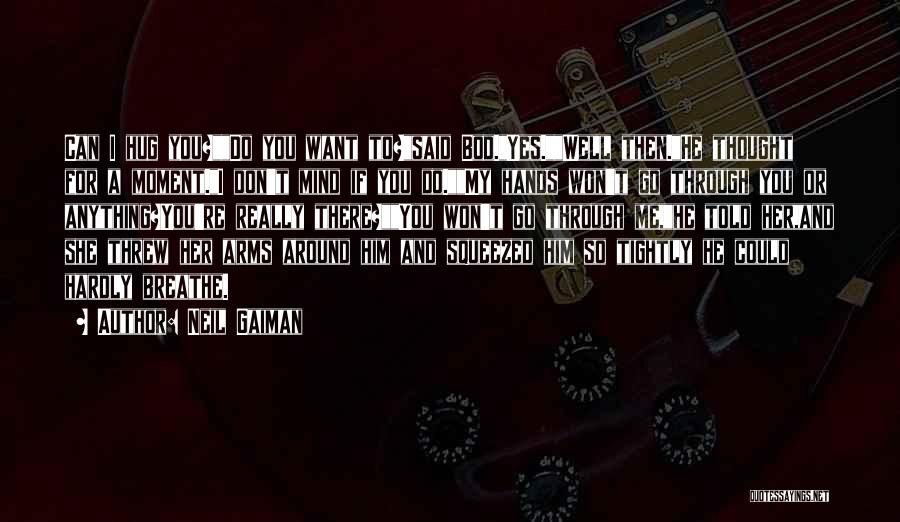 Neil Gaiman Quotes: Can I Hug You?do You Want To?said Bod.yes.well Then.he Thought For A Moment.i Don't Mind If You Do.my Hands Won't