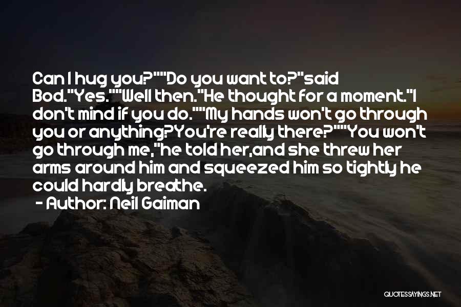 Neil Gaiman Quotes: Can I Hug You?do You Want To?said Bod.yes.well Then.he Thought For A Moment.i Don't Mind If You Do.my Hands Won't